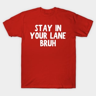 Stay In Your Lane Bruh T-Shirt